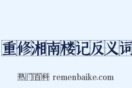 重修湘南楼记反义词是什么意思的图片